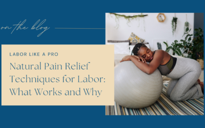 Natural Pain Relief Techniques for Labor: What Works and Why